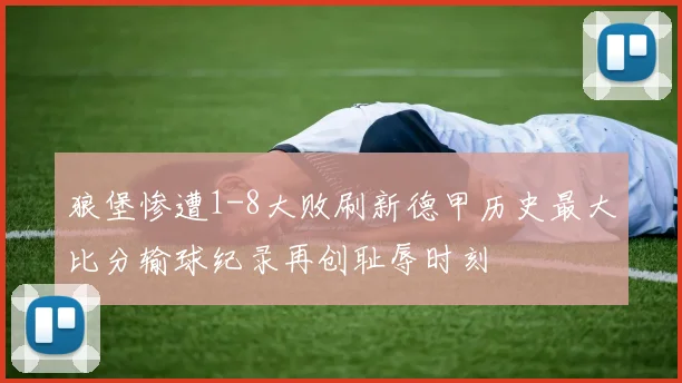 狼堡惨遭1-8大败刷新德甲历史最大比分输球纪录再创耻辱时刻
